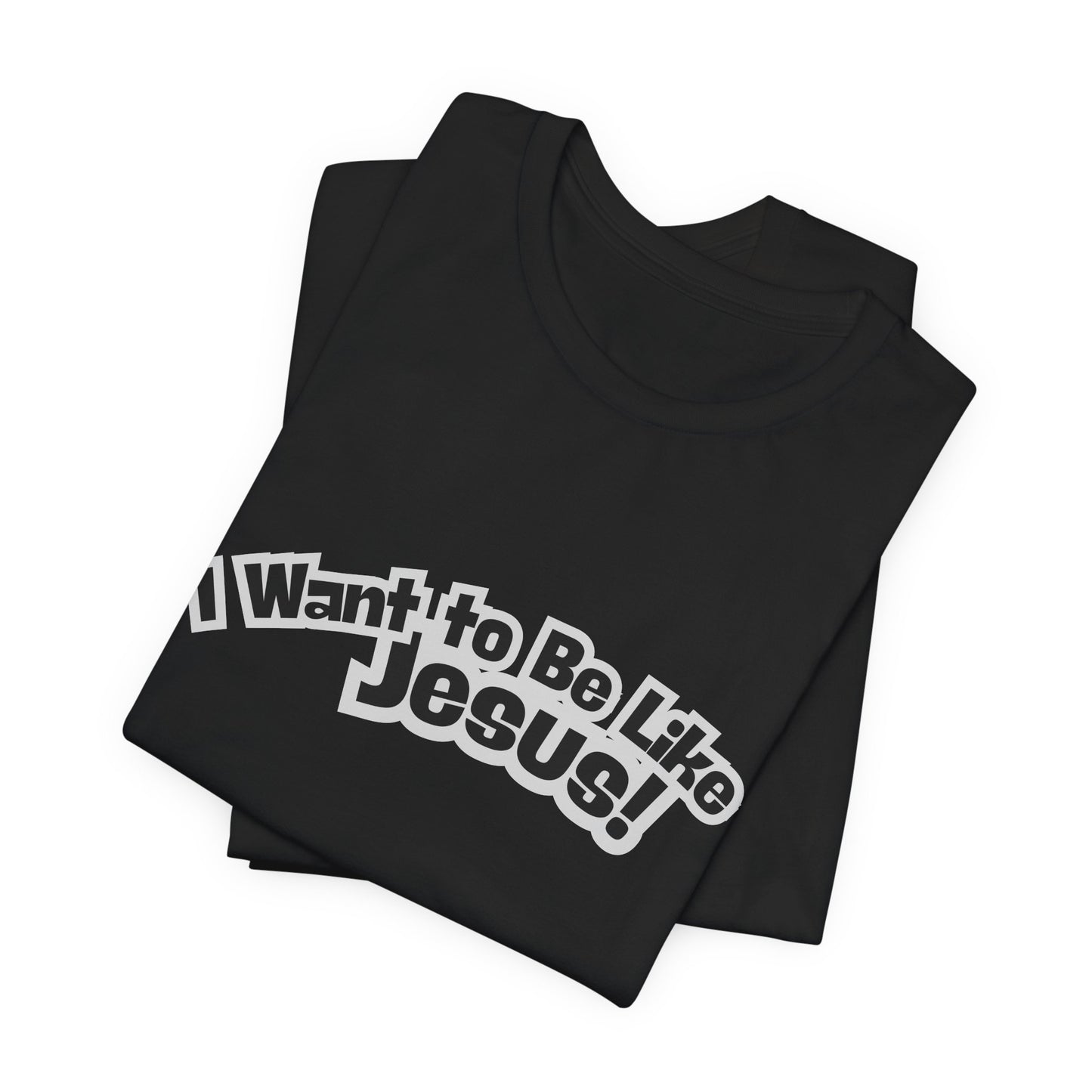 I Want to Be Like Jesus Unisex Tee