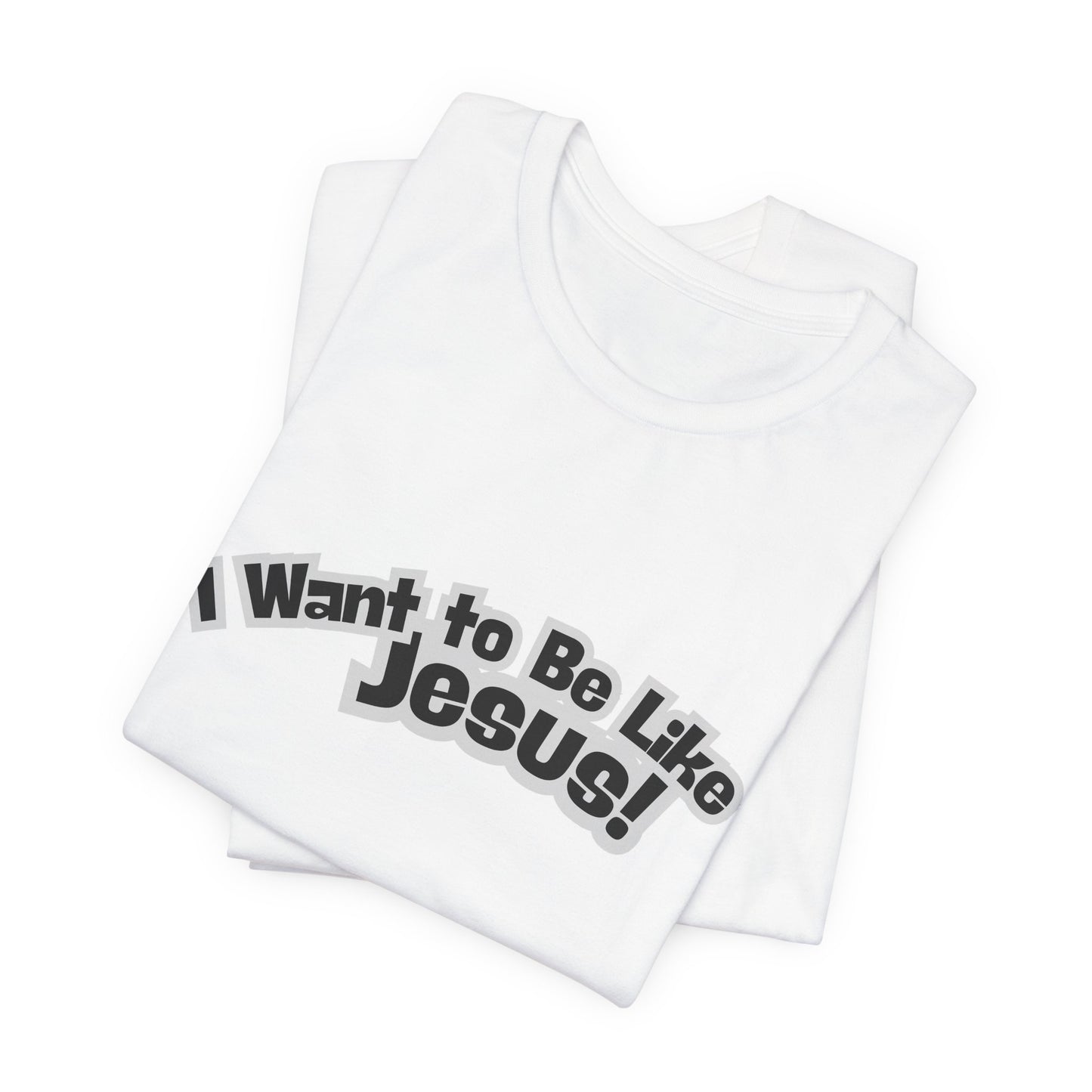 I Want to Be Like Jesus Unisex Tee