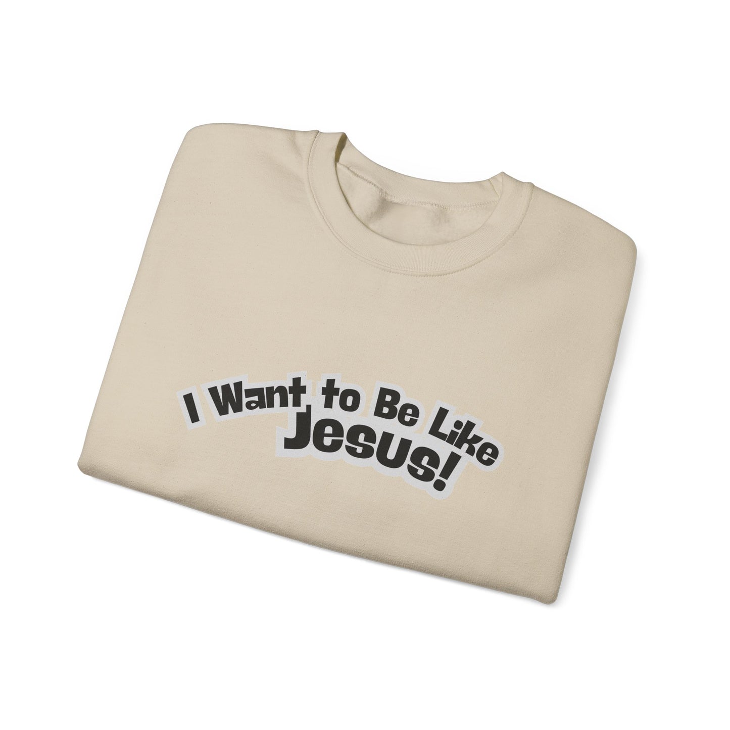 I Want to Be Like Jesus Sweatshirt