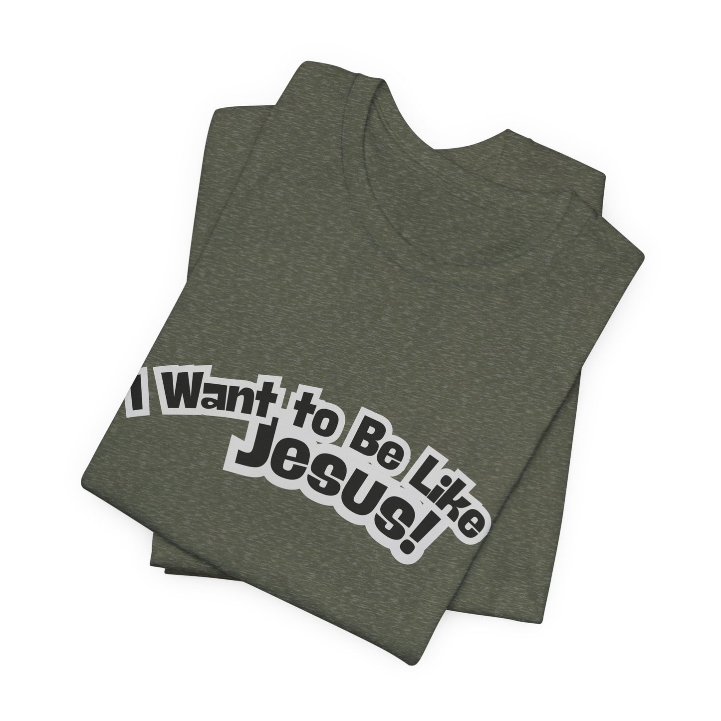 I Want to Be Like Jesus Unisex Tee