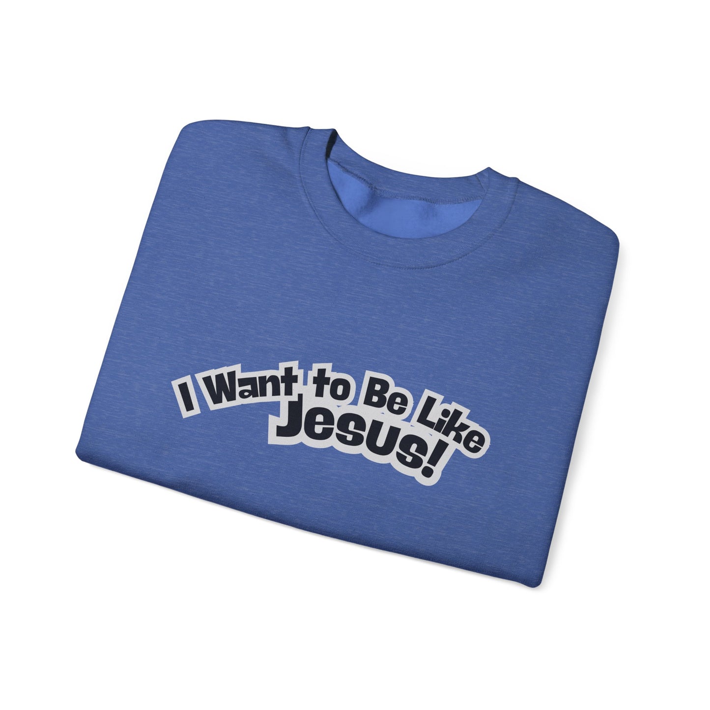 I Want to Be Like Jesus Sweatshirt