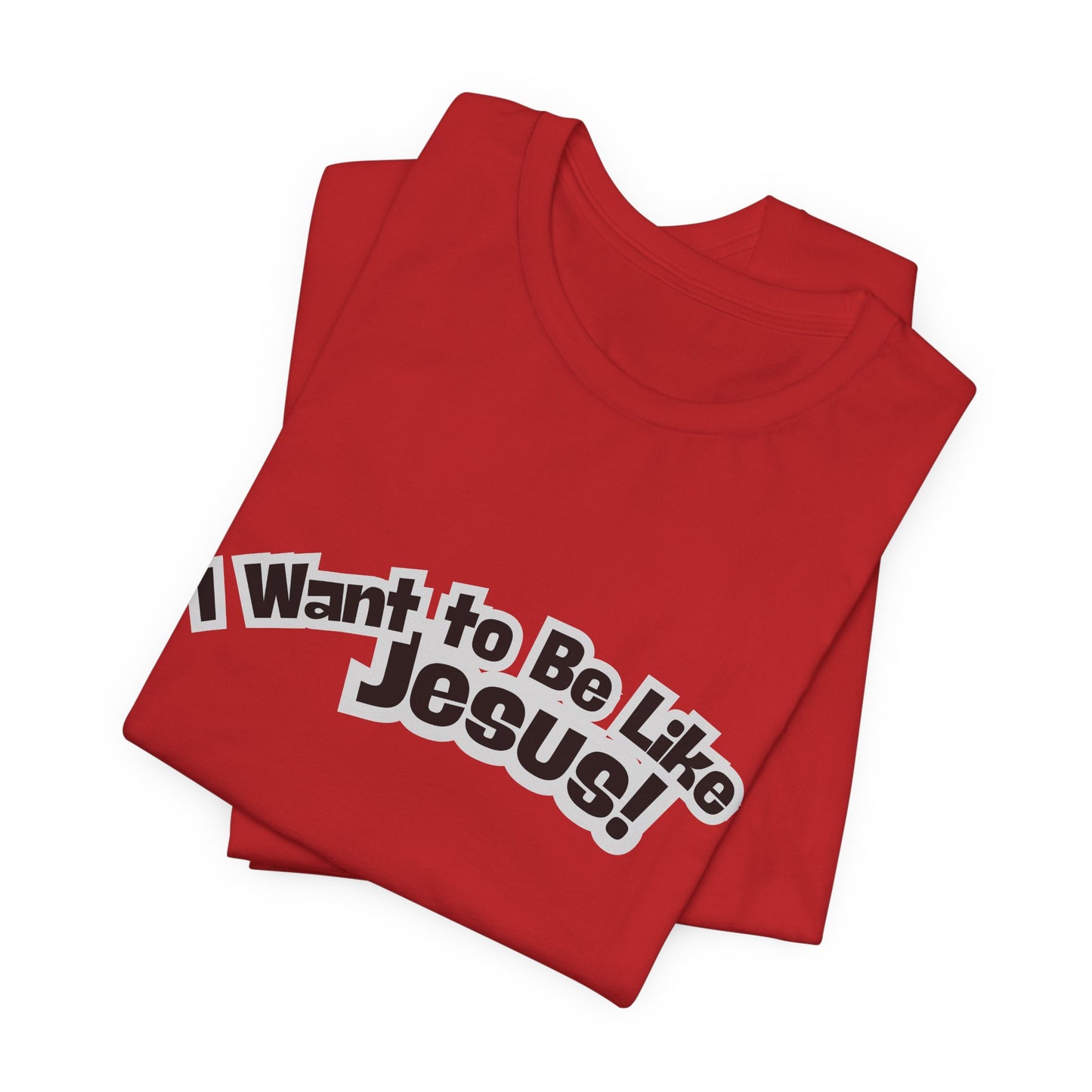 I Want to Be Like Jesus Unisex Tee
