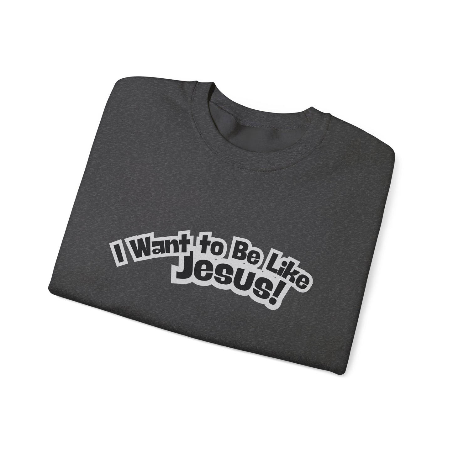 I Want to Be Like Jesus Sweatshirt