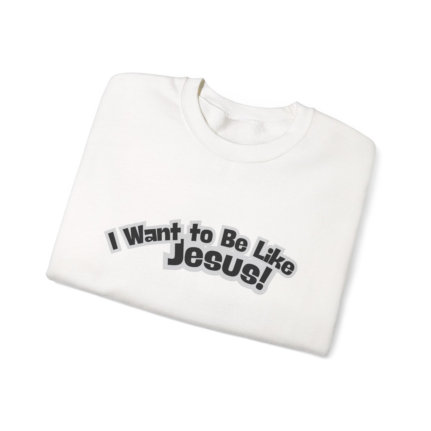 I Want to Be Like Jesus Sweatshirt