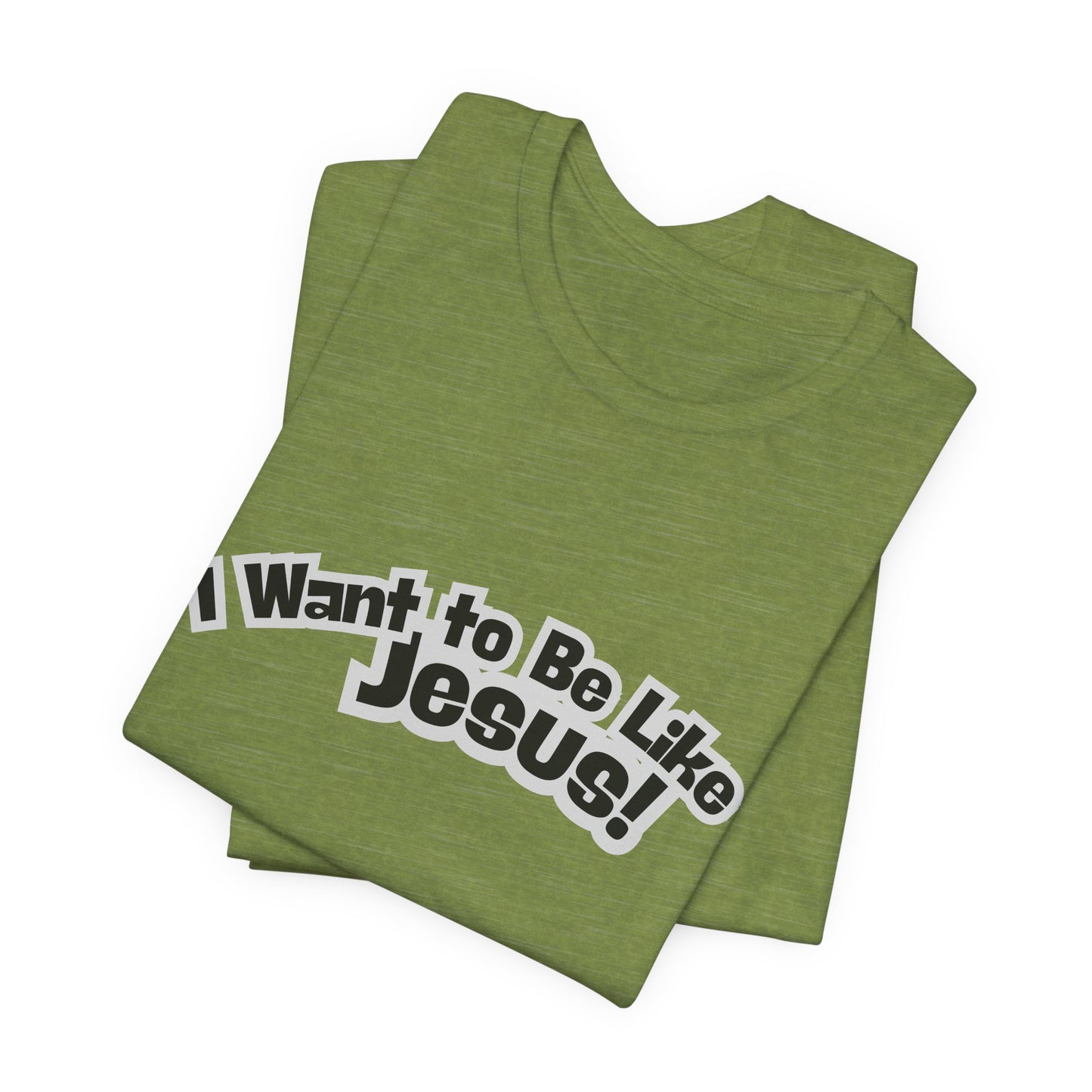 I Want to Be Like Jesus Unisex Tee