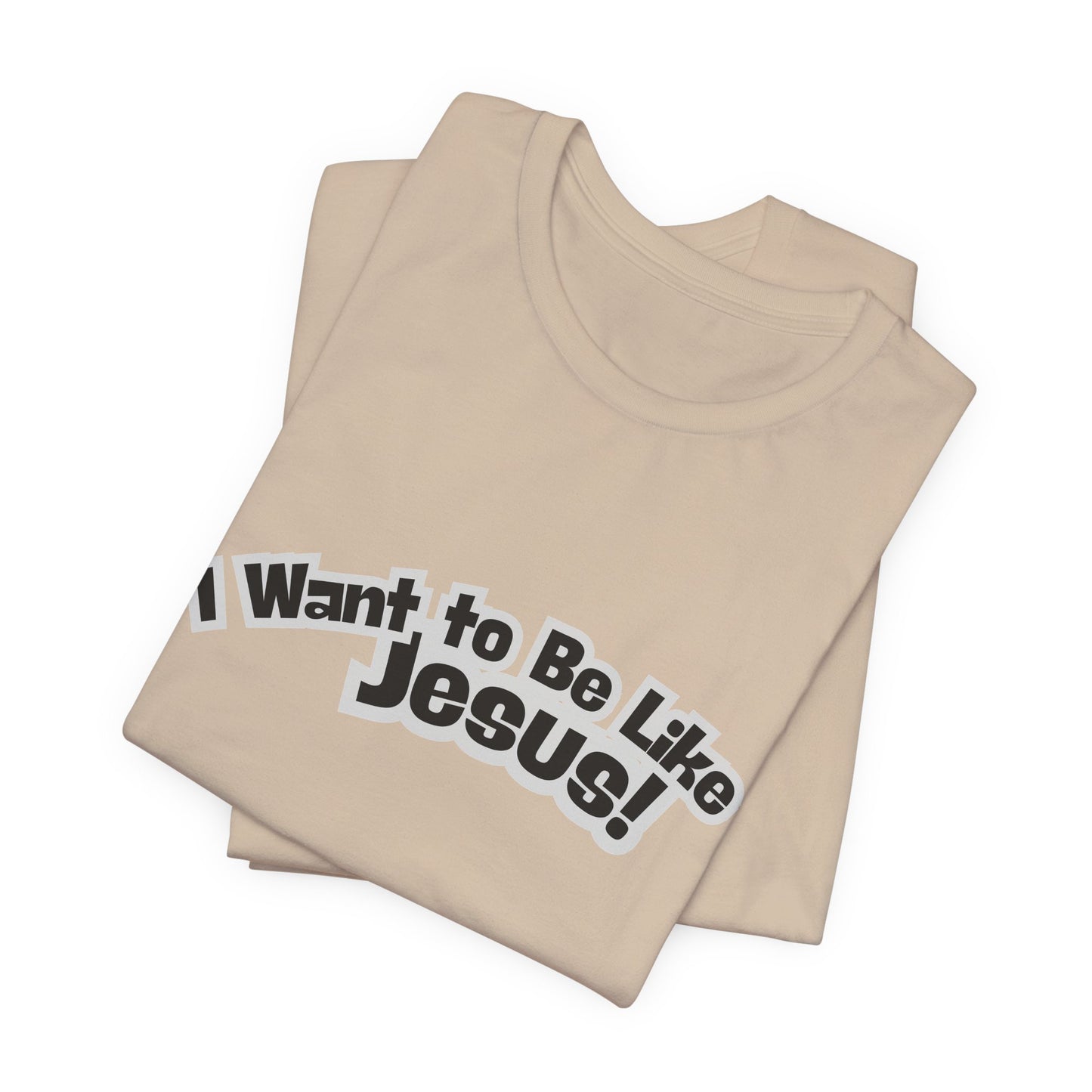 I Want to Be Like Jesus Unisex Tee
